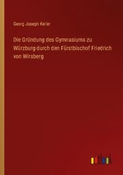Cover von Die Gründung des Gymnasiums zu Würzburg durch den Fürstbischof Friedrich von Wirsberg