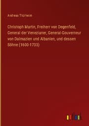 Cover von Christoph Martin, Freiherr von Degenfeld, General der Venezianer, General-Gouverneur von Dalmazien und Albanien, und dessen Söhne (1600-1733)