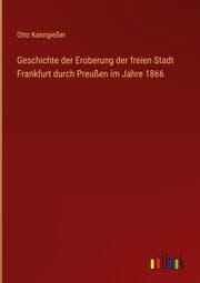 Cover von Geschichte der Eroberung der freien Stadt Frankfurt durch Preußen im Jahre 1866