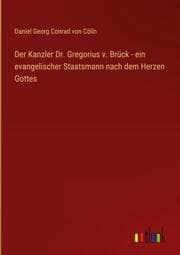 Cover von Der Kanzler Dr. Gregorius v. Brück - ein evangelischer Staatsmann nach dem Herzen Gottes