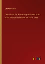 Cover von Geschichte der Eroberung der freien Stadt Frankfurt durch Preußen im Jahre 1866
