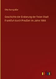 Cover von Geschichte der Eroberung der freien Stadt Frankfurt durch Preußen im Jahre 1866