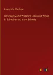 Cover von Christoph Martin Wieland's Leben und Wirken in Schwaben und in der Schweiz