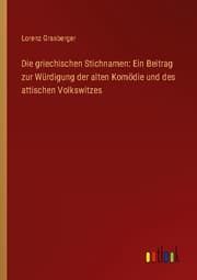 Cover von Die griechischen Stichnamen: Ein Beitrag zur Würdigung der alten Komödie und des attischen Volkswitzes