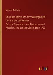 Cover von Christoph Martin Freiherr von Degenfeld, General der Venezianer, General-Gouverneur von Dalmazien und Albanien, und dessen Söhne, 1600-1733