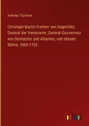 Cover von Christoph Martin Freiherr von Degenfeld, General der Venezianer, General-Gouverneur von Dalmazien und Albanien, und dessen Söhne, 1600-1733