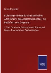 Cover von Erziehung und Unterricht im klassischen Alterthum mit besonderer Rücksicht auf die Bedürfnisse der Gegenwart