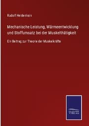 Cover von Mechanische Leistung, Wärmeentwicklung und Stoffumsatz bei der Muskelthätigkeit