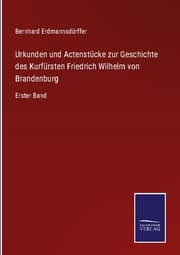 Cover von Urkunden und Actenstücke zur Geschichte des Kurfürsten Friedrich Wilhelm von Brandenburg
