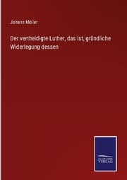 Cover von Der vertheidigte Luther, das ist, gründliche Widerlegung dessen
