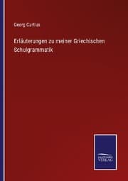 Cover von Erläuterungen zu meiner Griechischen Schulgrammatik