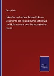 Cover von Urkunden und andere Actenstücke zur Geschichte der Herzogthümer Schleswig und Holstein unter dem Oldenburgischen Hause