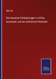 Cover von Die neuesten Entdeckungen in Afrika, Australien und der arktischen Polarwelt