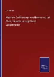 Cover von Mathilde, Großherzogin von Hessen und bei Rhein, Hessens unvergeßliche Landesmutter