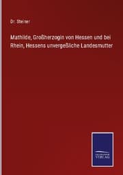 Cover von Mathilde, Großherzogin von Hessen und bei Rhein, Hessens unvergeßliche Landesmutter