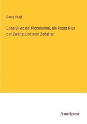 Cover von Enea Silvio de' Piccolomini, als Papst Pius der Zweite, und sein Zeitalter