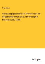 Cover von Verfassungsgeschichte der Provence seit der Ostgothenherrschaft bis zur Errichtung der Konsulate (510-1200)