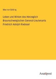 Cover von Leben und Wirken des Herzoglich Braunschweig'schen General-Lieutenants Friedrich Adolph Riedesel