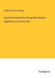 Cover von Illustrirte Geschichte des großen Kaisers Napoleon und seiner Zeit