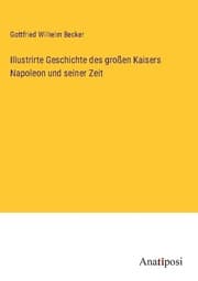 Cover von Illustrirte Geschichte des großen Kaisers Napoleon und seiner Zeit
