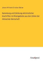 Cover von Sammlung und Erklärung altchristlicher Inschriften im Rheingebiete aus den Zeiten der römischen Herrschaft