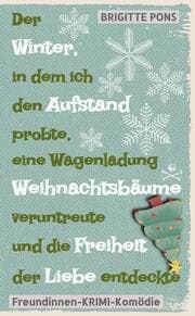 Cover von Der Winter, in dem ich den Aufstand probte, eine Wagenladung Weihnachtsbäume veruntreute und die Freiheit der Liebe entdeckte