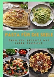 Cover von PASTA FÜR DIE SEELE: ÜBER 150 REZEPTE MIT LIEBE GEKOCHT : Meisterhafte italienische Pasta-Rezepte für Anfänger und Fortgeschrittene