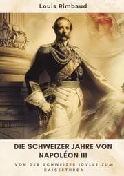 Cover von Die Schweizer Jahre von Napoléon III