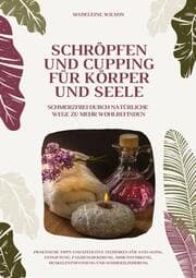 Cover von Schröpfen und Cupping für Körper und Seele: Schmerzfrei durch natürliche Wege zu mehr Wohlbefinden