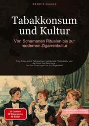 Cover von Tabakkonsum und Kultur: Von Schamanen-Ritualen bis zur modernen Zigarrenkultur