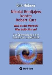 Cover von Nikolai Berdjajew kontra Robert Kurz. Was ist der Mensch? Was treibt ihn an? Zur Überwindung einer verkürzten Subjektkritik.
