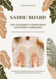 Cover von Sadhu Board - Wie Nagelbrett-Stehen deine Gesundheit verbessert: Natürliche Schmerzlinderung, Stressabbau & mehr Energie durch uraltes Wissen (Energy Board Guide inkl. Übungen & 30-Tage-Challenge)