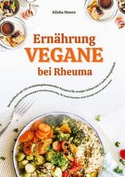 Cover von Vegane Ernährung bei Rheuma: Das Kochbuch mit 150 entzündungshemmenden Rezepten für weniger Schmerzen & mehr Beweglichkeit