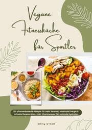 Cover von Vegane Fitnessküche für Sportler: 150 pflanzenbasierte Rezepte für mehr Muskeln, maximale Energie & schnelle Regeneration - inkl. Vitaminwasser für optimale Hydration (Fitness Kochbuch)