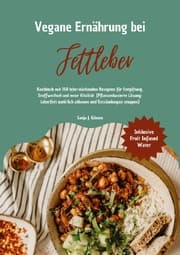 Cover von Vegane Ernährung bei Fettleber: Kochbuch mit 150 leberstärkenden Rezepten für Entgiftung, Stoffwechsel & neue Vitalität (Pflanzenbasierte Lösung: Leberfett natürlich abbauen & Entzündungen stoppen)