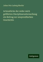 Cover von Actenstücke der wider mich geführten Disciplinaruntersuchung ein Beitrag zur neupreußischen Geschichte