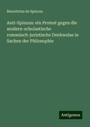 Cover von Anti-Spinoza: ein Protest gegen die modern-scholastische romanisch-juristische Denkweise in Sachen der Philosophie