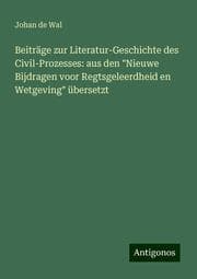 Cover von Beiträge zur Literatur-Geschichte des Civil-Prozesses: aus den 'Nieuwe Bijdragen voor Regtsgeleerdheid en Wetgeving' übersetzt