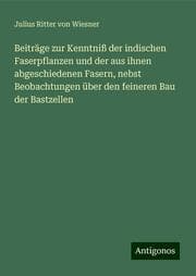 Cover von Beiträge zur Kenntniß der indischen Faserpflanzen und der aus ihnen abgeschiedenen Fasern, nebst Beobachtungen über den feineren Bau der Bastzellen