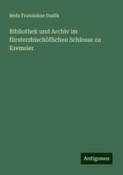 Cover von Bibliothek und Archiv im fürsterzbischöflichen Schlosse zu Kremsier