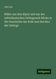 Cover von Bilder aus den Alpen und aus der mitteldeutschen Gebirgswelt Blicke in die Geschichte der Erde und den Bau der Gebirge