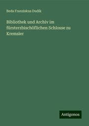 Cover von Bibliothek und Archiv im fürsterzbischöflichen Schlosse zu Kremsier