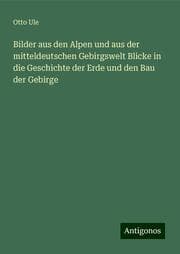 Cover von Bilder aus den Alpen und aus der mitteldeutschen Gebirgswelt Blicke in die Geschichte der Erde und den Bau der Gebirge