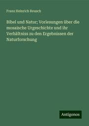 Cover von Bibel und Natur; Vorlesungen über die mosaische Urgeschichte und ihr Verhältniss zu den Ergebnissen der Naturforschung