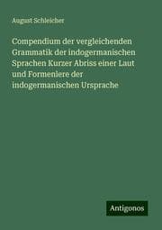 Cover von Compendium der vergleichenden Grammatik der indogermanischen Sprachen Kurzer Abriss einer Laut und Formenlere der indogermanischen Ursprache