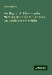 Cover von Das Siegthal ein Führer von der Mündung bis zur Quelle des Flusses und durch seine Seitenthäler