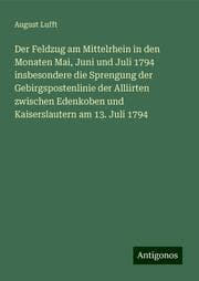 Cover von Der Feldzug am Mittelrhein in den Monaten Mai, Juni und Juli 1794 insbesondere die Sprengung der Gebirgspostenlinie der Alliirten zwischen Edenkoben und Kaiserslautern am 13. Juli 1794