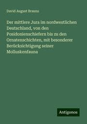Cover von Der mittlere Jura im nordwestlichen Deutschland, von den Posidonienschiefern bis zu den Ornatenschichten, mit besonderer Berücksichtigung seiner Molluskenfauna