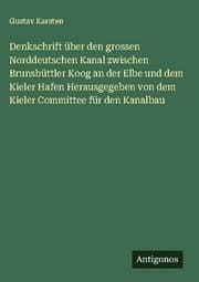 Cover von Denkschrift über den grossen Norddeutschen Kanal zwischen Brunsbüttler Koog an der Elbe und dem Kieler Hafen Herausgegeben von dem Kieler Committee für den Kanalbau