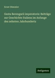 Cover von Gesta Berengarii imperatoris: Beiträge zur Geschichte Italiens im Anfange des zehnten Jahrhunderts
